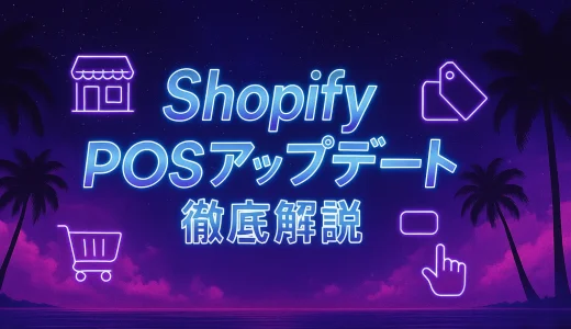 【Shopifyアップデート2025】小売(POS)機能が劇的進化！EC×実店舗の在庫・顧客一元管理を解説
