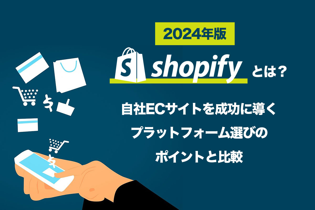 Shopifyとは？自社ECサイトを成功に導くプラットフォーム選びのポイントと比較