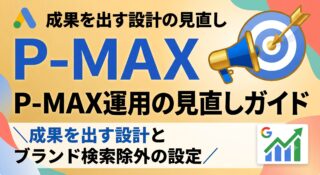 P-MAX運用の見直しガイド｜成果を出す設計とブランド検索除外の設定