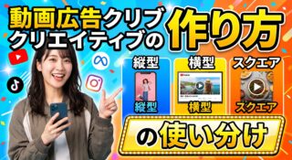 動画広告クリエイティブの作り方｜縦型・横型・スクエアの使い分け